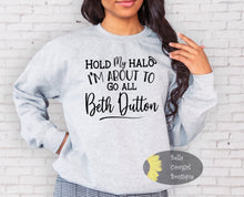 Load image into Gallery viewer, Hold My Halo I&#39;m About To Go All Beth Dutton Yellowstone Funny Western Sweatshirt
