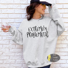 Load image into Gallery viewer, Extremely Problematic Funny Sarcastic Sweatshirt
