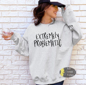 Extremely Problematic Funny Sarcastic Sweatshirt